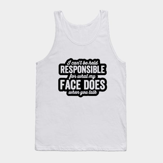 I'm Not Responsible For What My Face Does When You Talk Tank Top by nour-trend